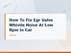 How to Fix Egr Valve Whistle Noise at Low Rpm in Your Car
