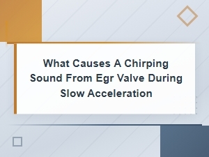 Egr Valve Chirping Sound During Slow Acceleration: Causes and Diagnosis