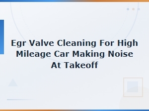 Egr Valve Cleaning Solutions for Noisy High Mileage Cars at Takeoff
